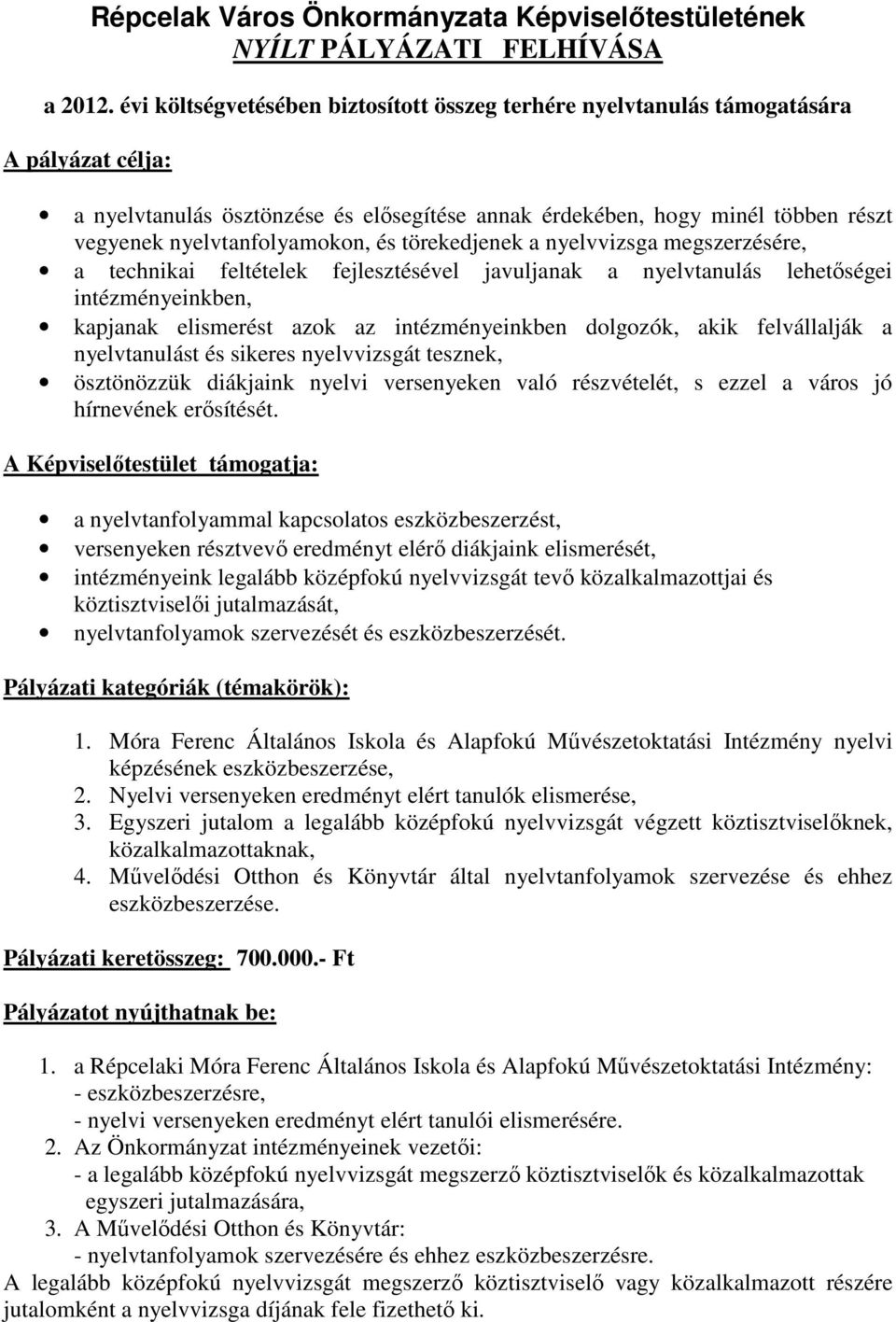 nyelvtanfolyamokon, és törekedjenek a nyelvvizsga megszerzésére, a technikai feltételek fejlesztésével javuljanak a nyelvtanulás lehetőségei intézményeinkben, kapjanak elismerést azok az