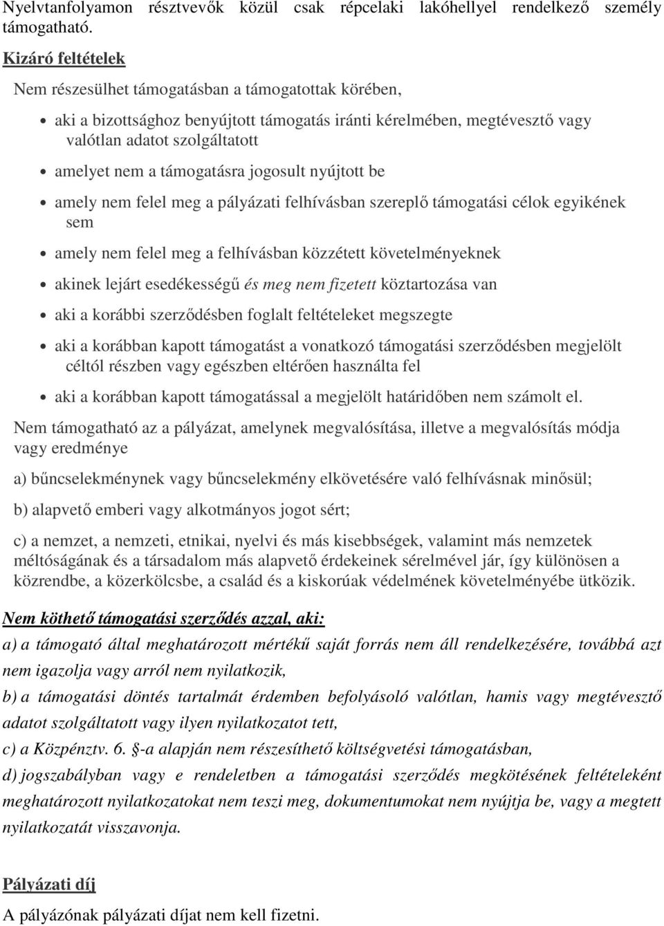 támogatásra jogosult nyújtott be amely nem felel meg a pályázati felhívásban szereplő támogatási célok egyikének sem amely nem felel meg a felhívásban közzétett követelményeknek akinek lejárt