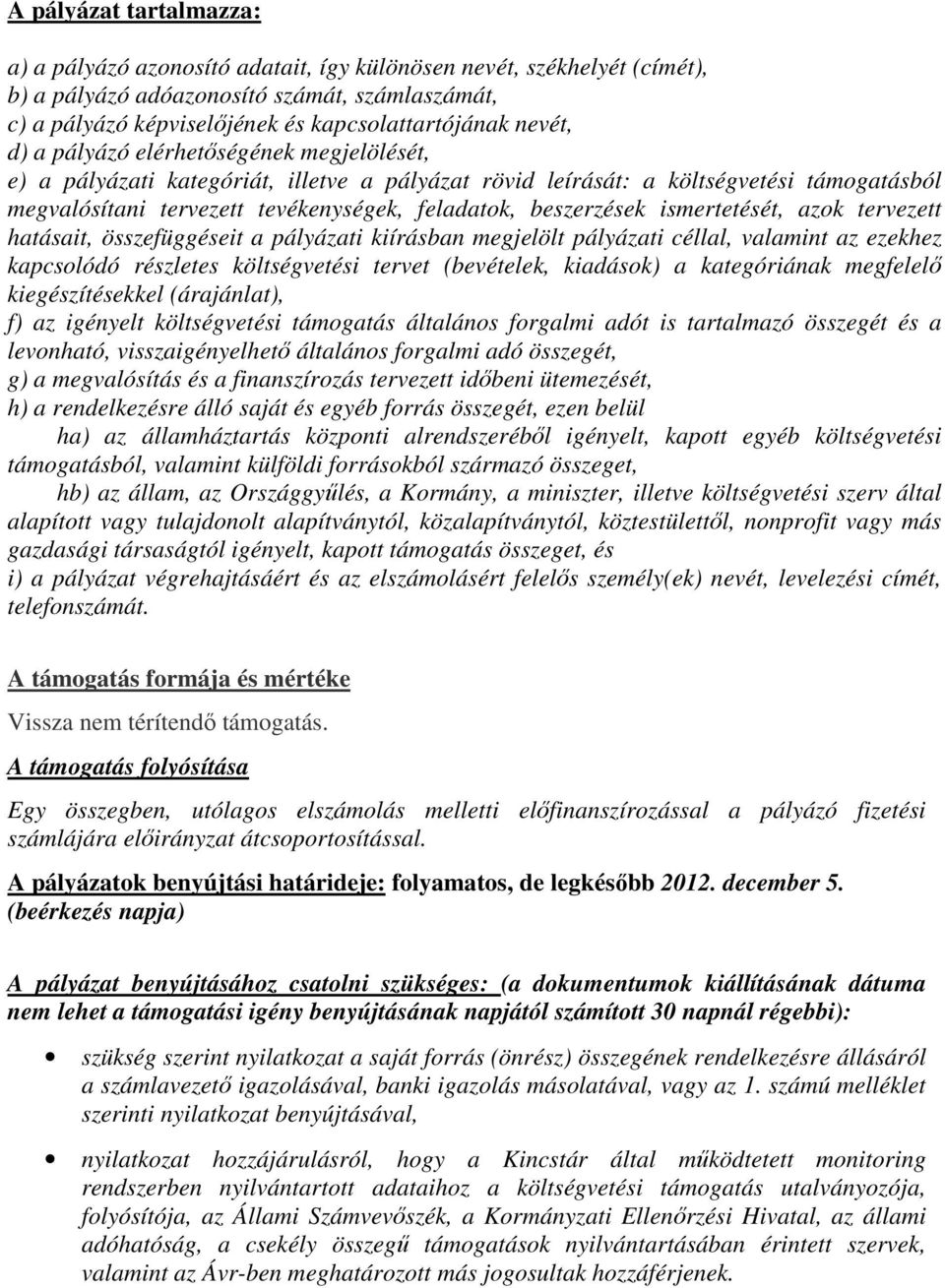 beszerzések ismertetését, azok tervezett hatásait, összefüggéseit a pályázati kiírásban megjelölt pályázati céllal, valamint az ezekhez kapcsolódó részletes költségvetési tervet (bevételek, kiadások)