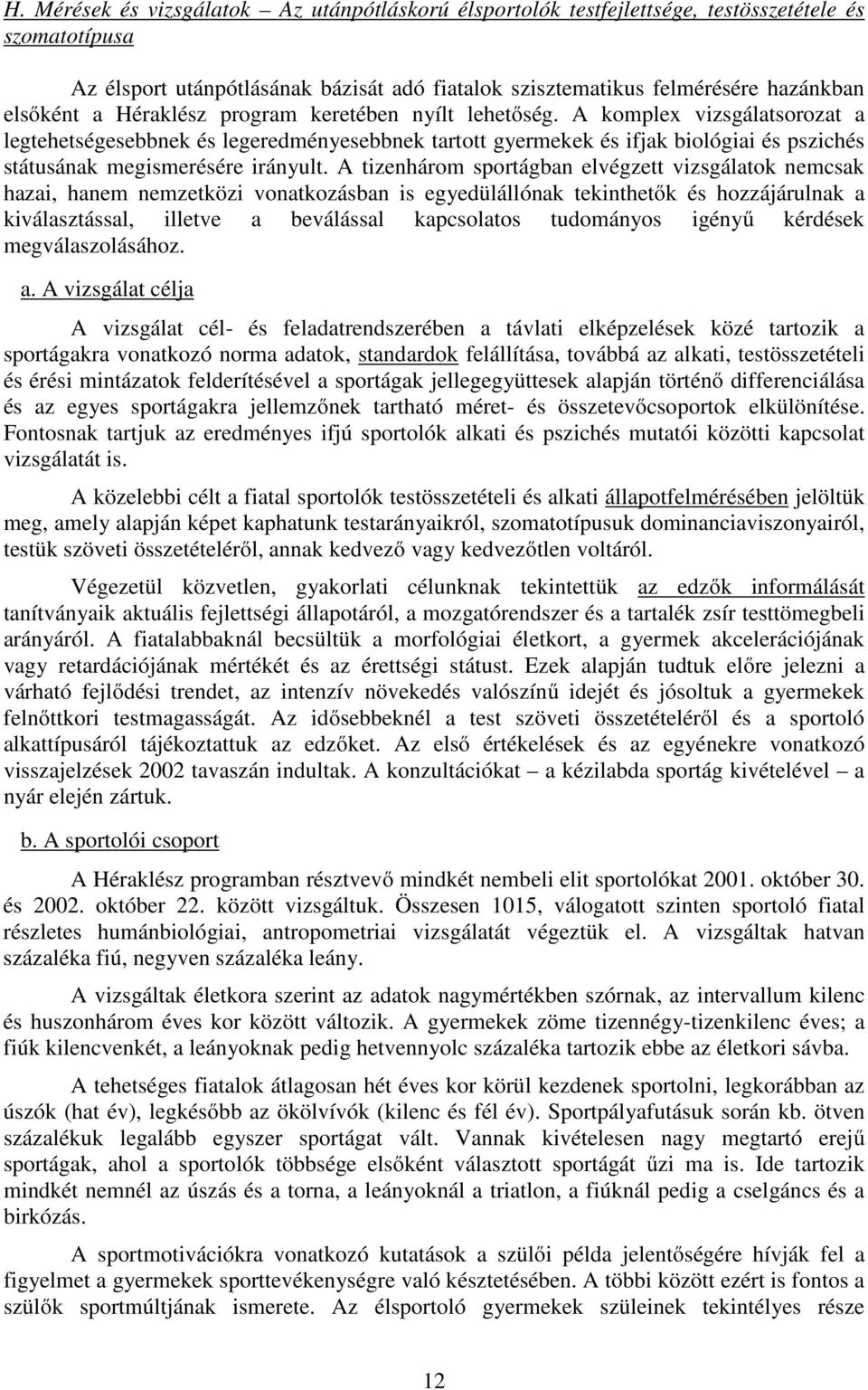 A komplex vizsgálatsorozat a legtehetségesebbnek és legeredményesebbnek tartott gyermekek és ifjak biológiai és pszichés státusának megismerésére irányult.