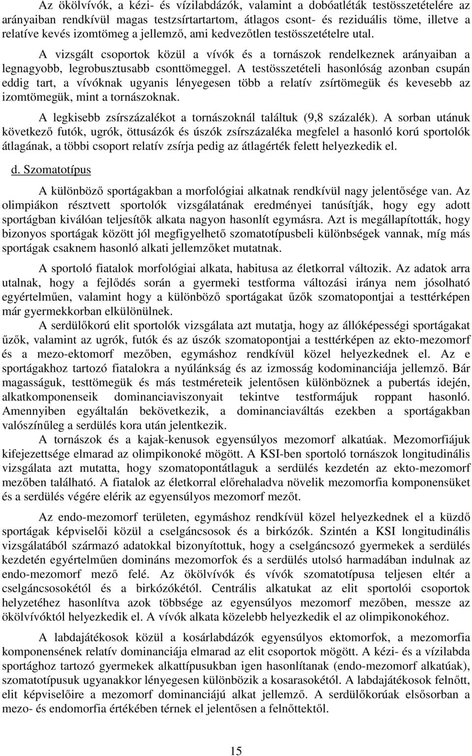 A testösszetételi hasonlóság azonban csupán eddig tart, a vívóknak ugyanis lényegesen több a relatív zsírtömegük és kevesebb az izomtömegük, mint a tornászoknak.