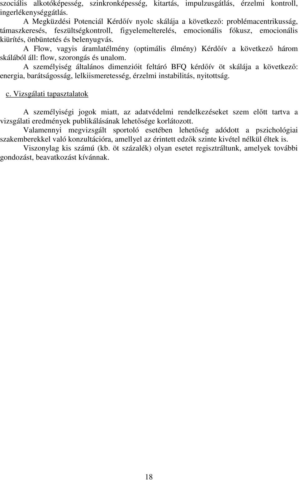 belenyugvás. A Flow, vagyis áramlatélmény (optimális élmény) Kérdőív a következő három skálából áll: flow, szorongás és unalom.