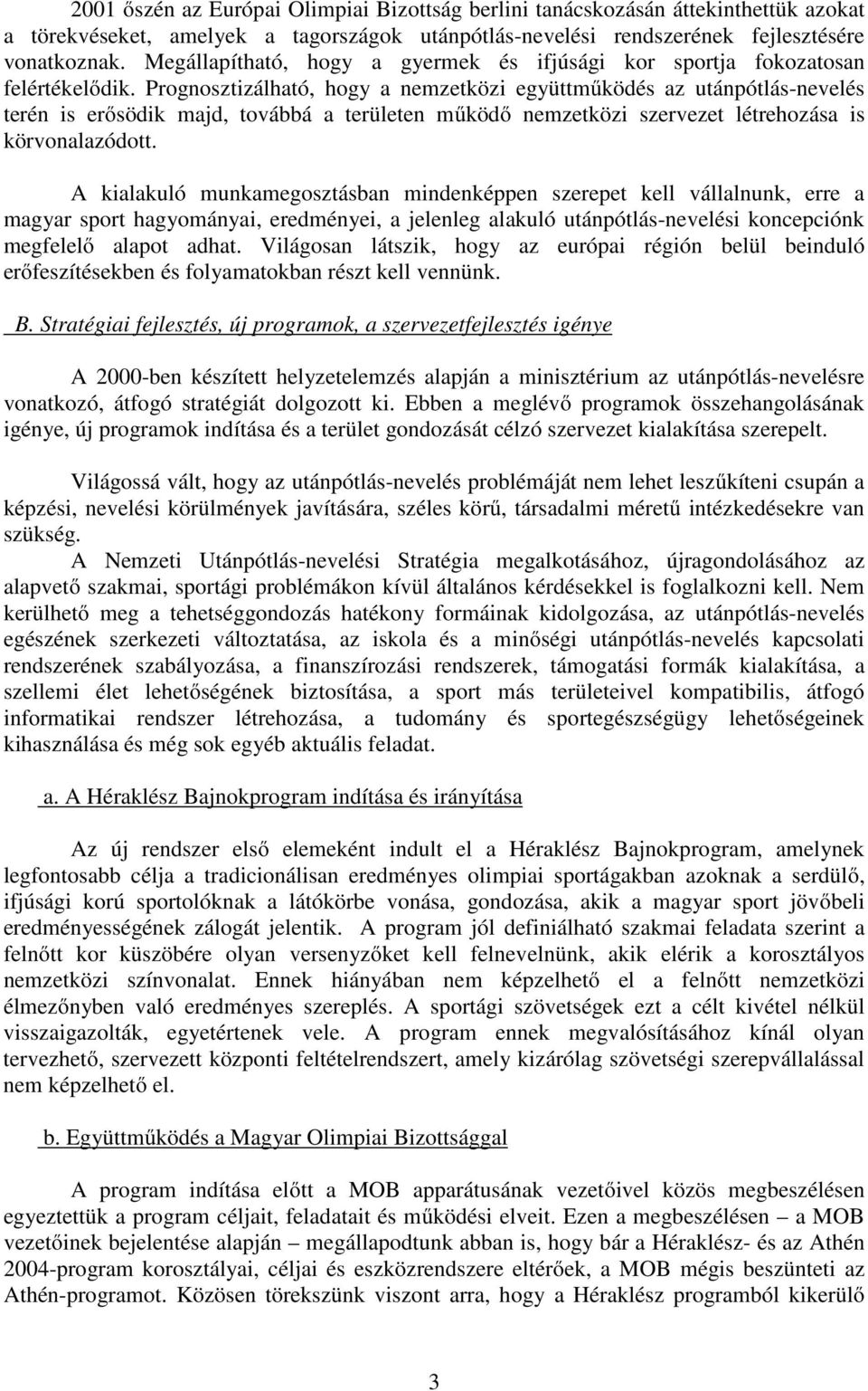 Prognosztizálható, hogy a nemzetközi együttműködés az utánpótlás-nevelés terén is erősödik majd, továbbá a területen működő nemzetközi szervezet létrehozása is körvonalazódott.