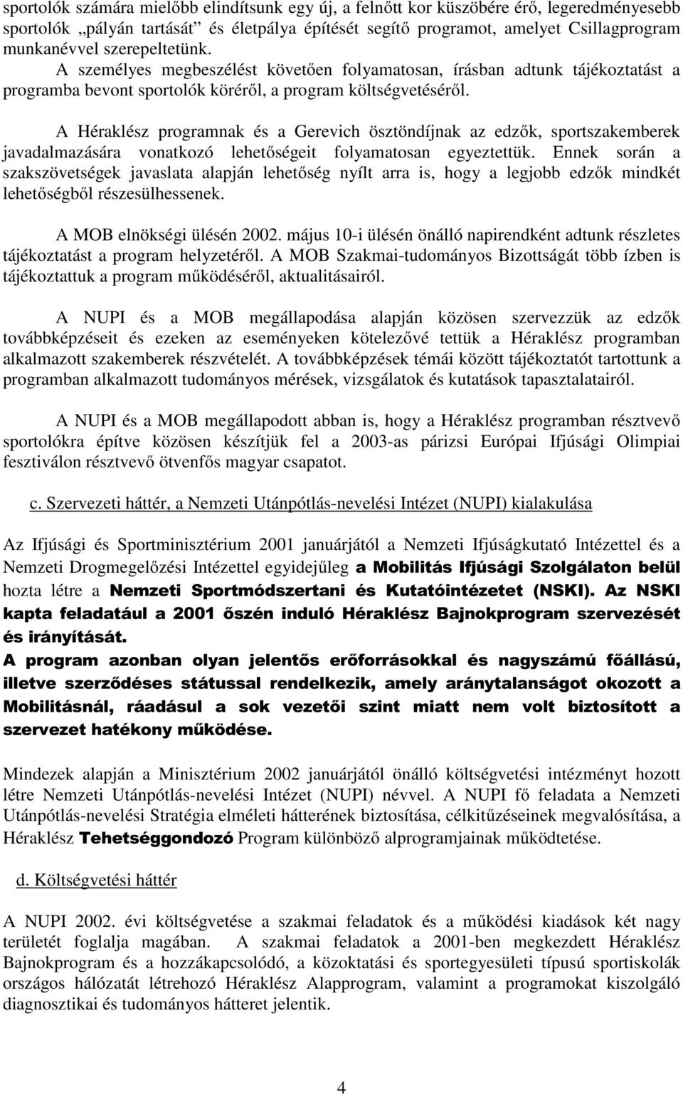 A Héraklész programnak és a Gerevich ösztöndíjnak az edzők, sportszakemberek javadalmazására vonatkozó lehetőségeit folyamatosan egyeztettük.