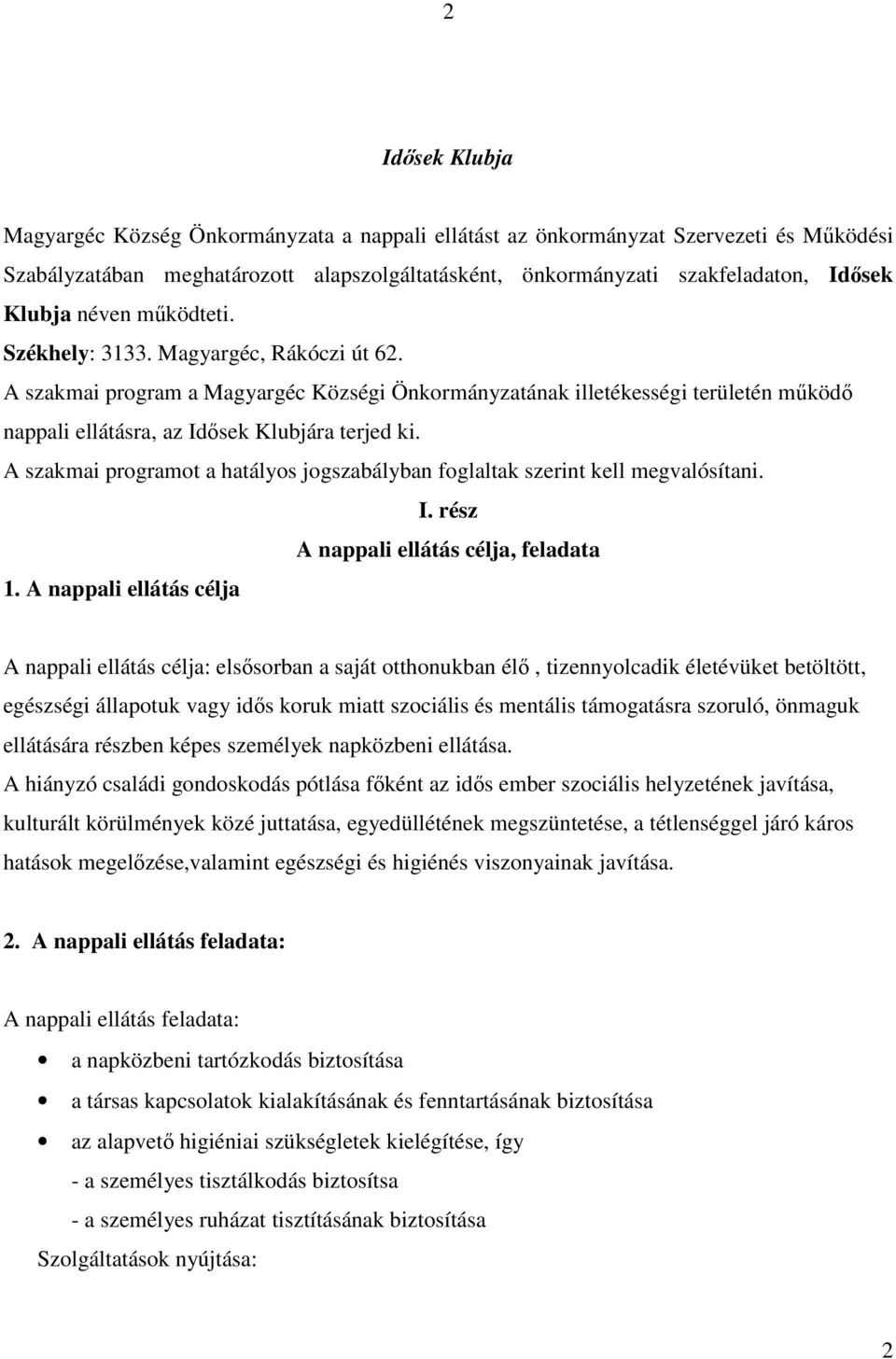 A szakmai programot a hatályos jogszabályban foglaltak szerint kell megvalósítani. I. rész A nappali ellátás célja, feladata 1.