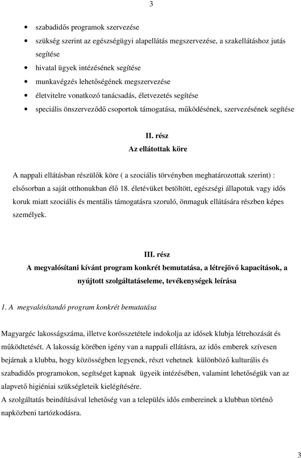 rész Az ellátottak köre A nappali ellátásban részülık köre ( a szociális törvényben meghatározottak szerint) : elsısorban a saját otthonukban élı 18.