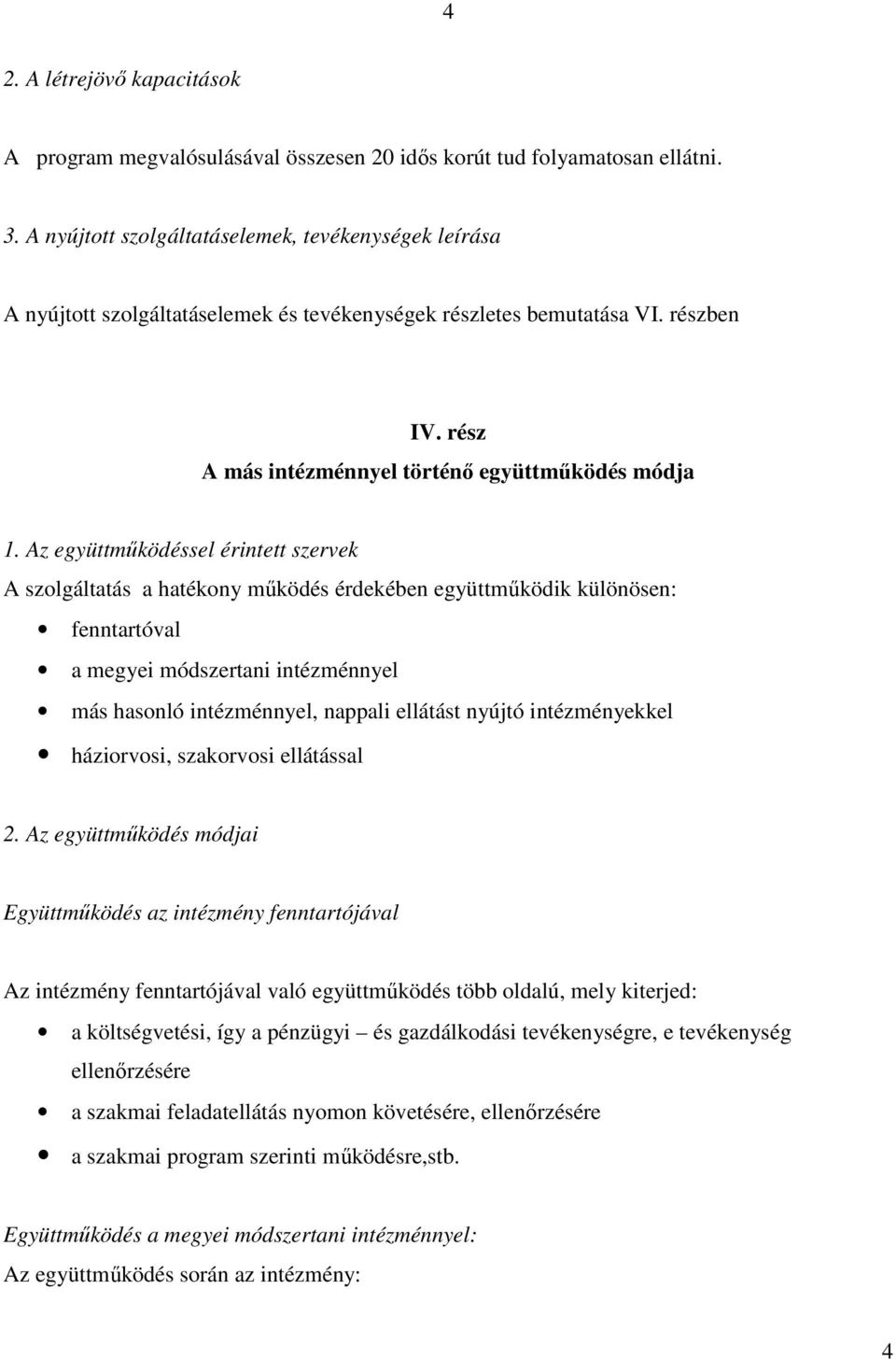 Az együttmőködéssel érintett szervek A szolgáltatás a hatékony mőködés érdekében együttmőködik különösen: fenntartóval a megyei módszertani intézménnyel más hasonló intézménnyel, nappali ellátást