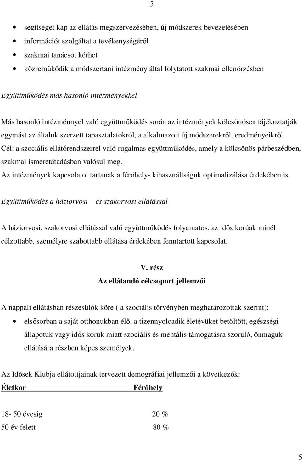 alkalmazott új módszerekrıl, eredményeikrıl. Cél: a szociális ellátórendszerrel való rugalmas együttmőködés, amely a kölcsönös párbeszédben, szakmai ismeretátadásban valósul meg.