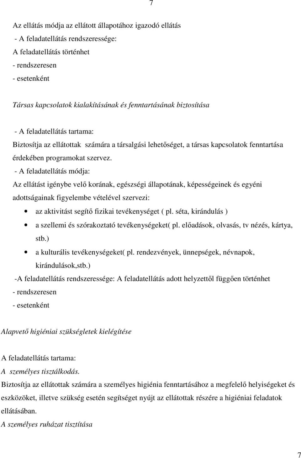 - A feladatellátás módja: Az ellátást igénybe velı korának, egészségi állapotának, képességeinek és egyéni adottságainak figyelembe vételével szervezi: az aktivitást segítı fizikai tevékenységet ( pl.