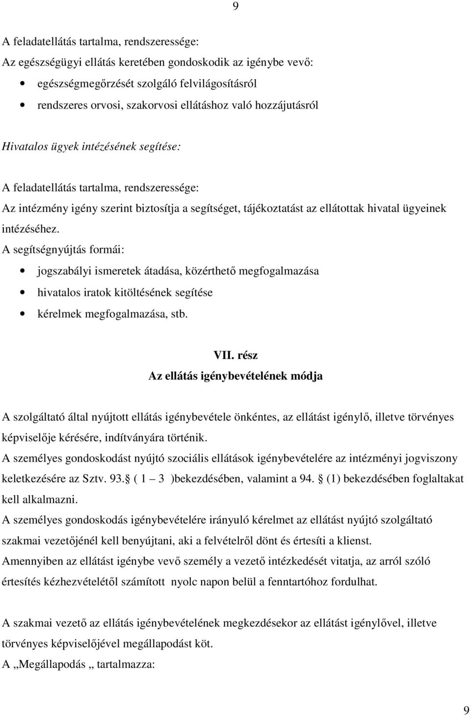 intézéséhez. A segítségnyújtás formái: jogszabályi ismeretek átadása, közérthetı megfogalmazása hivatalos iratok kitöltésének segítése kérelmek megfogalmazása, stb. VII.