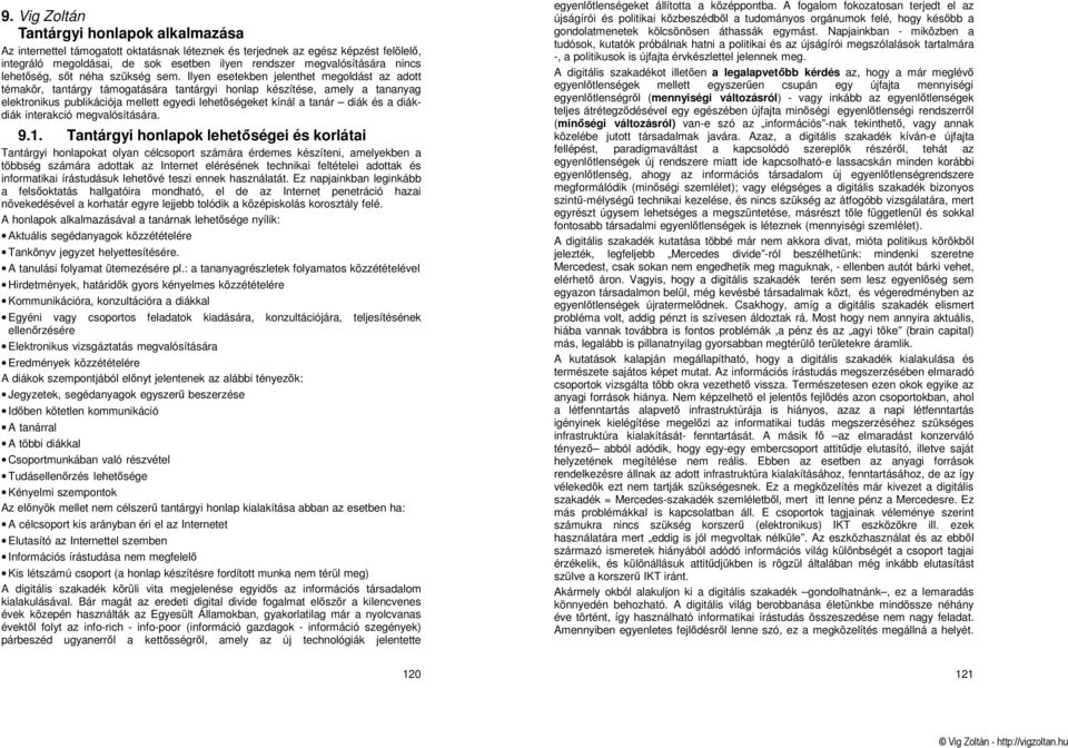 Ilyen esetekben jelenthet megoldást az adott témakör, tantárgy támogatására tantárgyi honlap készítése, amely a tananyag elektronikus publikációja mellett egyedi lehetıségeket kínál a tanár diák és a