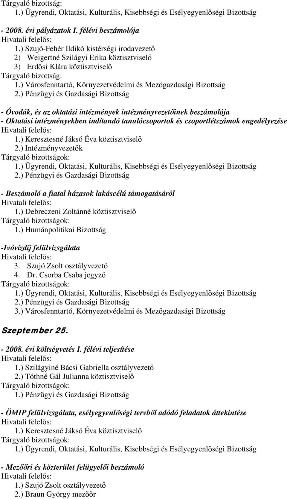 csoportlétszámok engedélyezése 1.) Keresztesné Jáksó Éva köztisztviselő 2.) Intézményvezetők - Beszámoló a fiatal házasok lakáscélú támogatásáról 1.) Debreczeni Zoltánné köztisztviselő 1.