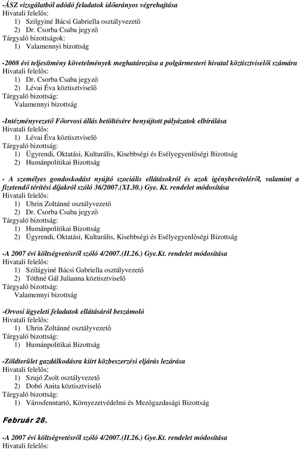 Csorba Csaba jegyző 2) Lévai Éva köztisztviselő Valamennyi bizottság -Intézményvezető Főorvosi állás betöltésére benyújtott pályázatok elbírálása 1) Lévai Éva köztisztviselő 2) Humánpolitikai