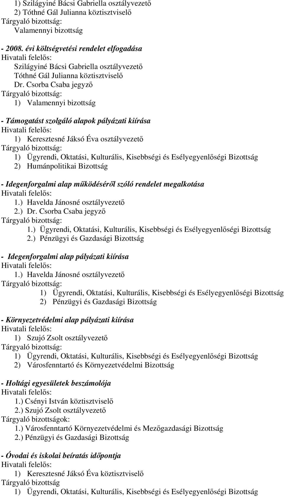 Csorba Csaba jegyző - Támogatást szolgáló alapok pályázati kiírása 1) Keresztesné Jáksó Éva osztályvezető 2) Humánpolitikai Bizottság - Idegenforgalmi alap működéséről szóló rendelet megalkotása 1.