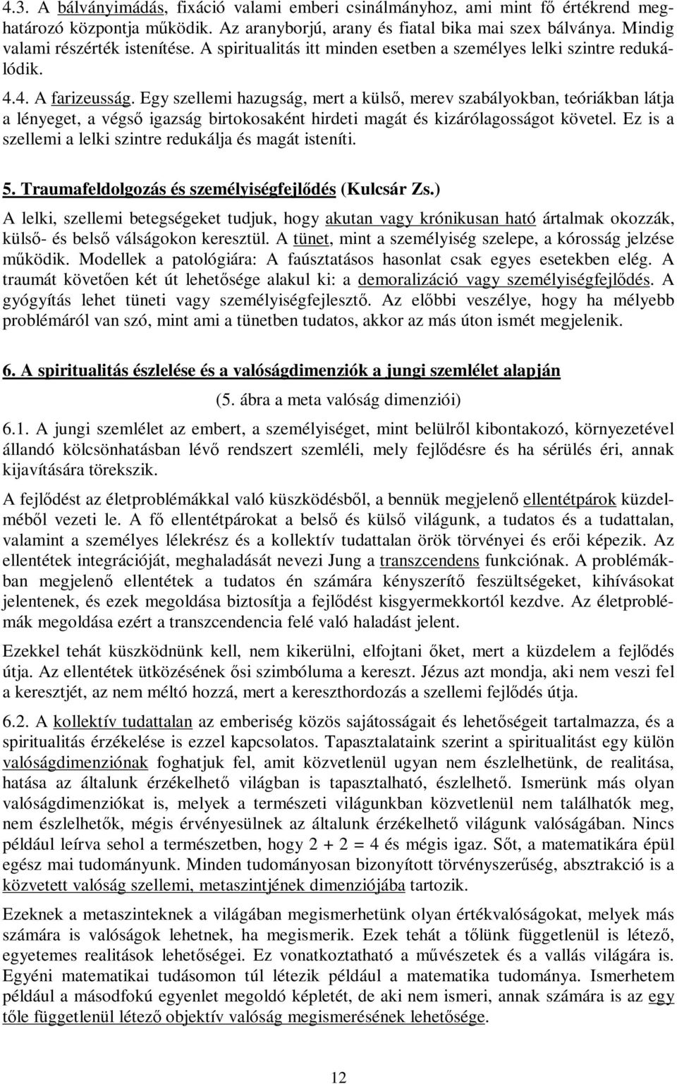 Egy szellemi hazugság, mert a külső, merev szabályokban, teóriákban látja a lényeget, a végső igazság birtokosaként hirdeti magát és kizárólagosságot követel.