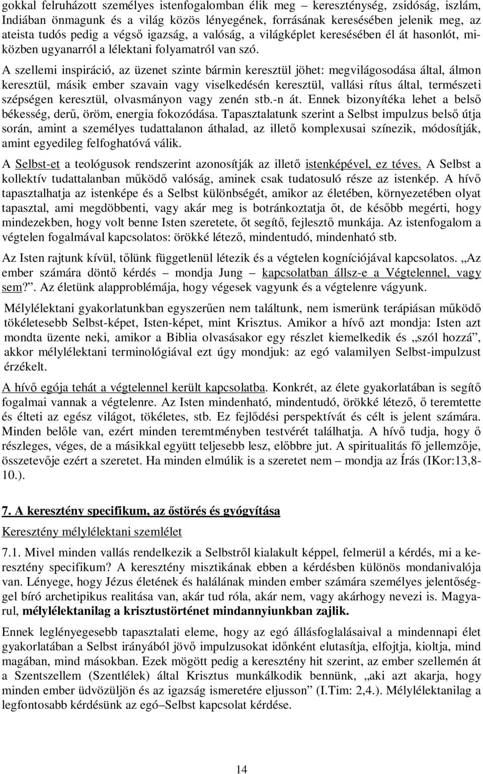 A szellemi inspiráció, az üzenet szinte bármin keresztül jöhet: megvilágosodása által, álmon keresztül, másik ember szavain vagy viselkedésén keresztül, vallási rítus által, természeti szépségen