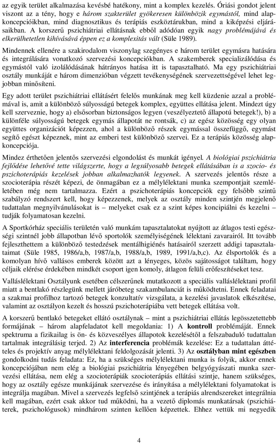 eljárásaikban. A korszerű pszichiátriai ellátásnak ebből adódóan egyik nagy problémájává és elkerülhetetlen kihívásává éppen ez a komplexitás vált (Süle 1989).