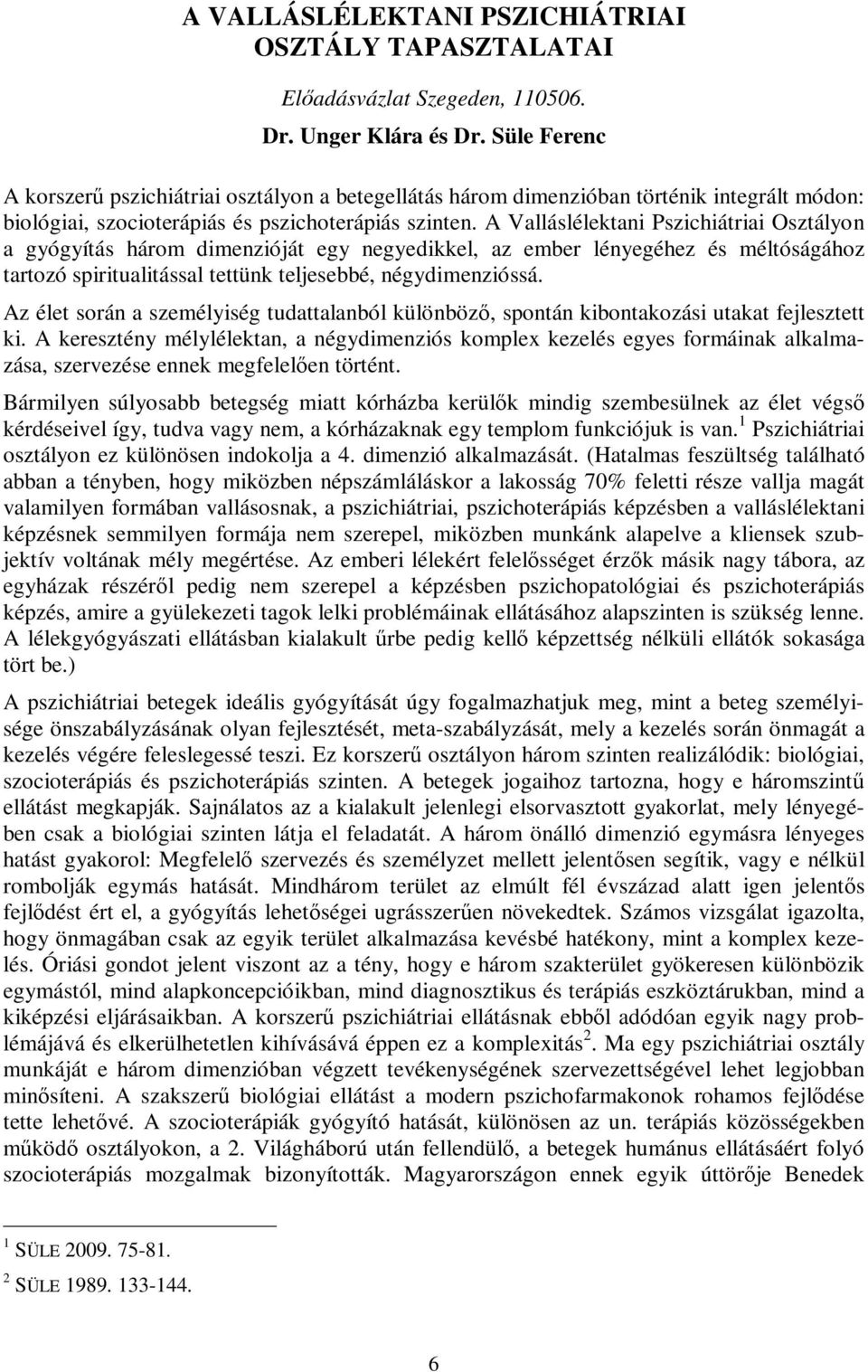 A Valláslélektani Pszichiátriai Osztályon a gyógyítás három dimenzióját egy negyedikkel, az ember lényegéhez és méltóságához tartozó spiritualitással tettünk teljesebbé, négydimenzióssá.