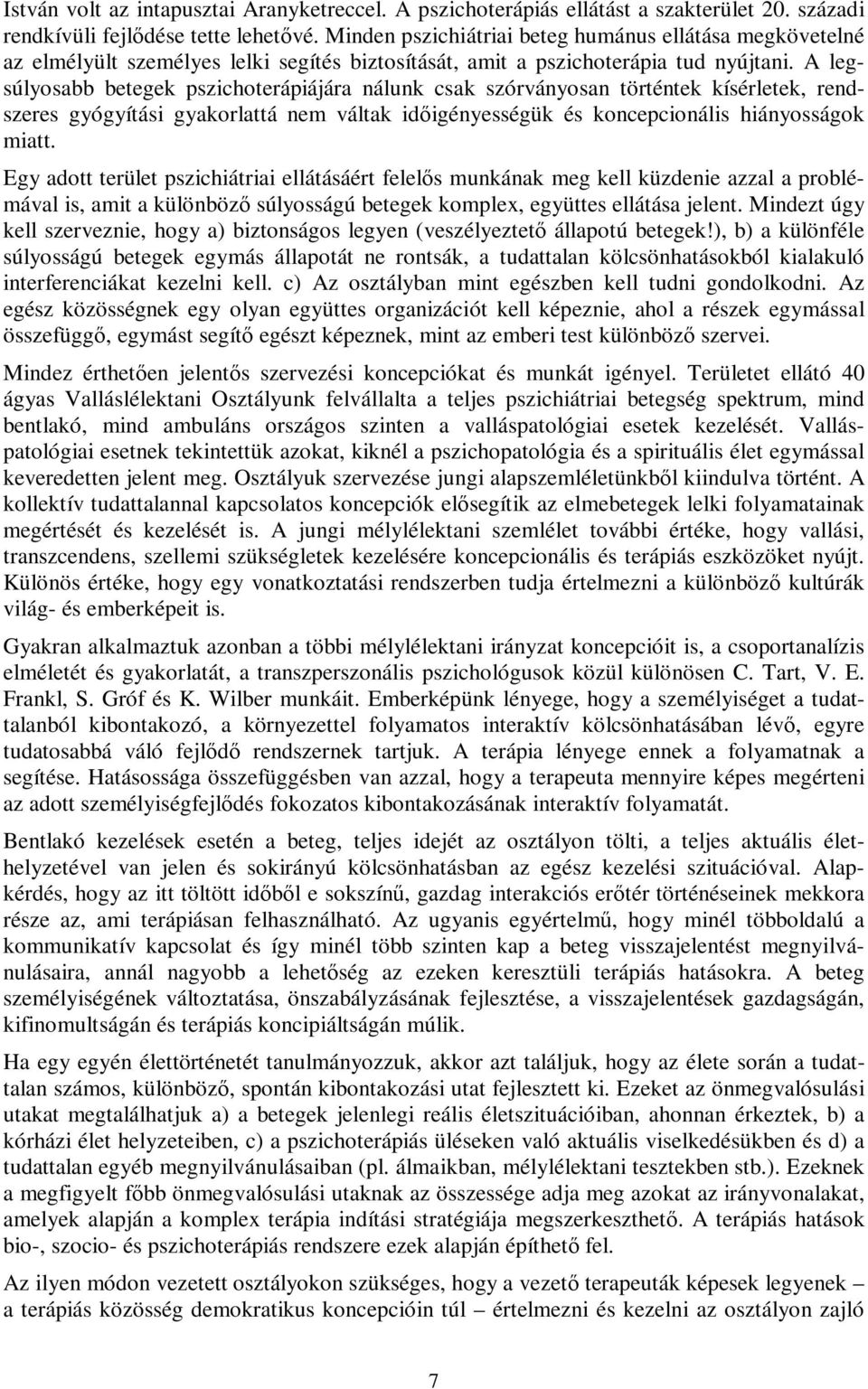 A legsúlyosabb betegek pszichoterápiájára nálunk csak szórványosan történtek kísérletek, rendszeres gyógyítási gyakorlattá nem váltak időigényességük és koncepcionális hiányosságok miatt.