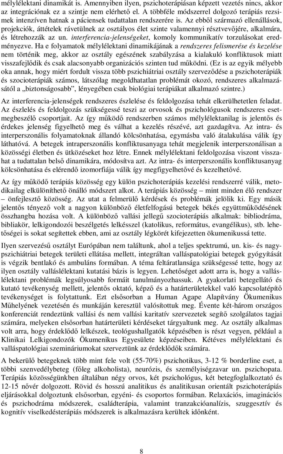 Az ebből származó ellenállások, projekciók, áttételek rávetülnek az osztályos élet szinte valamennyi résztvevőjére, alkalmára, és létrehozzák az un.