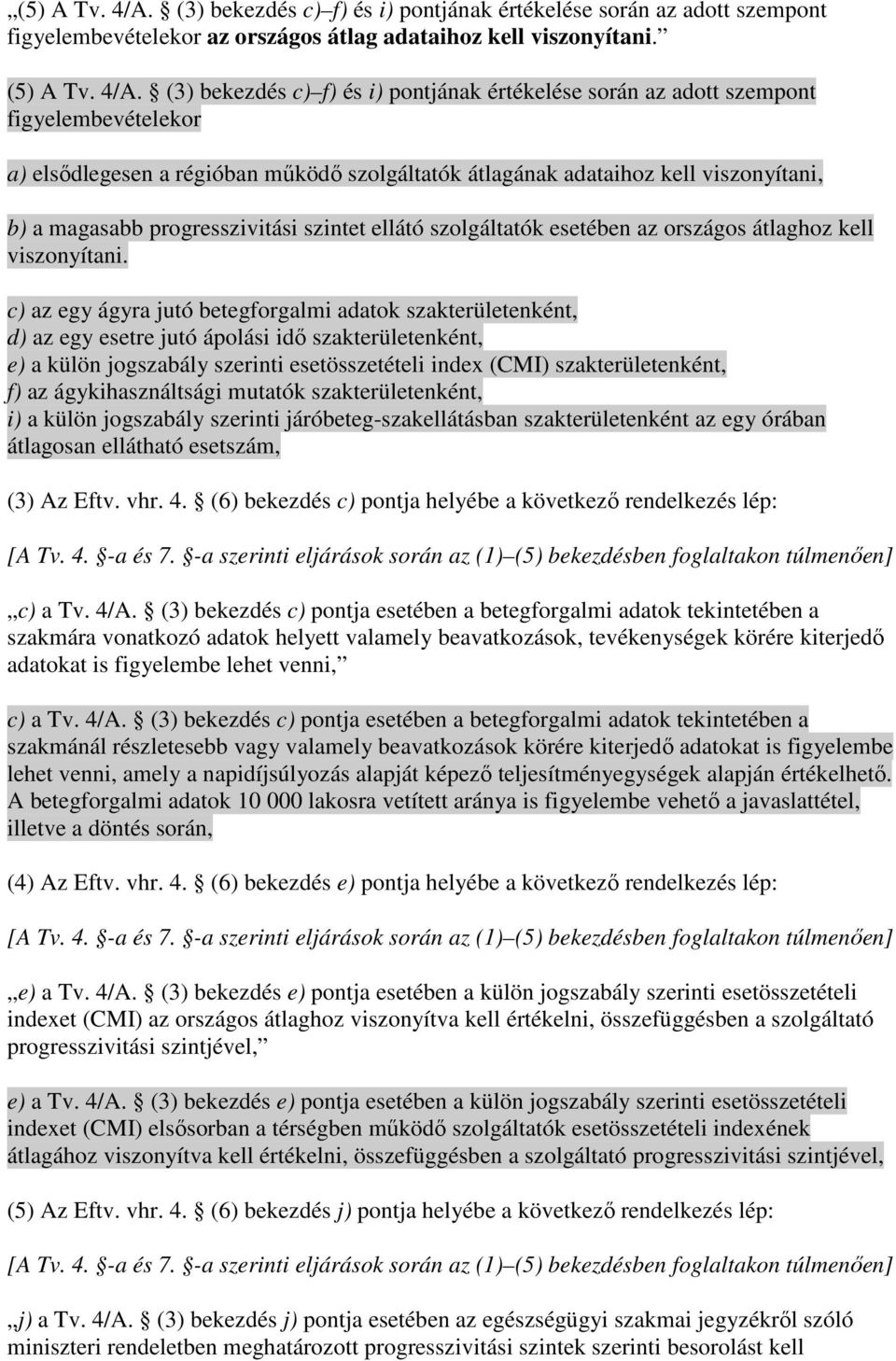 (3) bekezdés c) f) és i) pontjának értékelése során az adott szempont figyelembevételekor a) elsıdlegesen a régióban mőködı szolgáltatók átlagának adataihoz kell viszonyítani, b) a magasabb