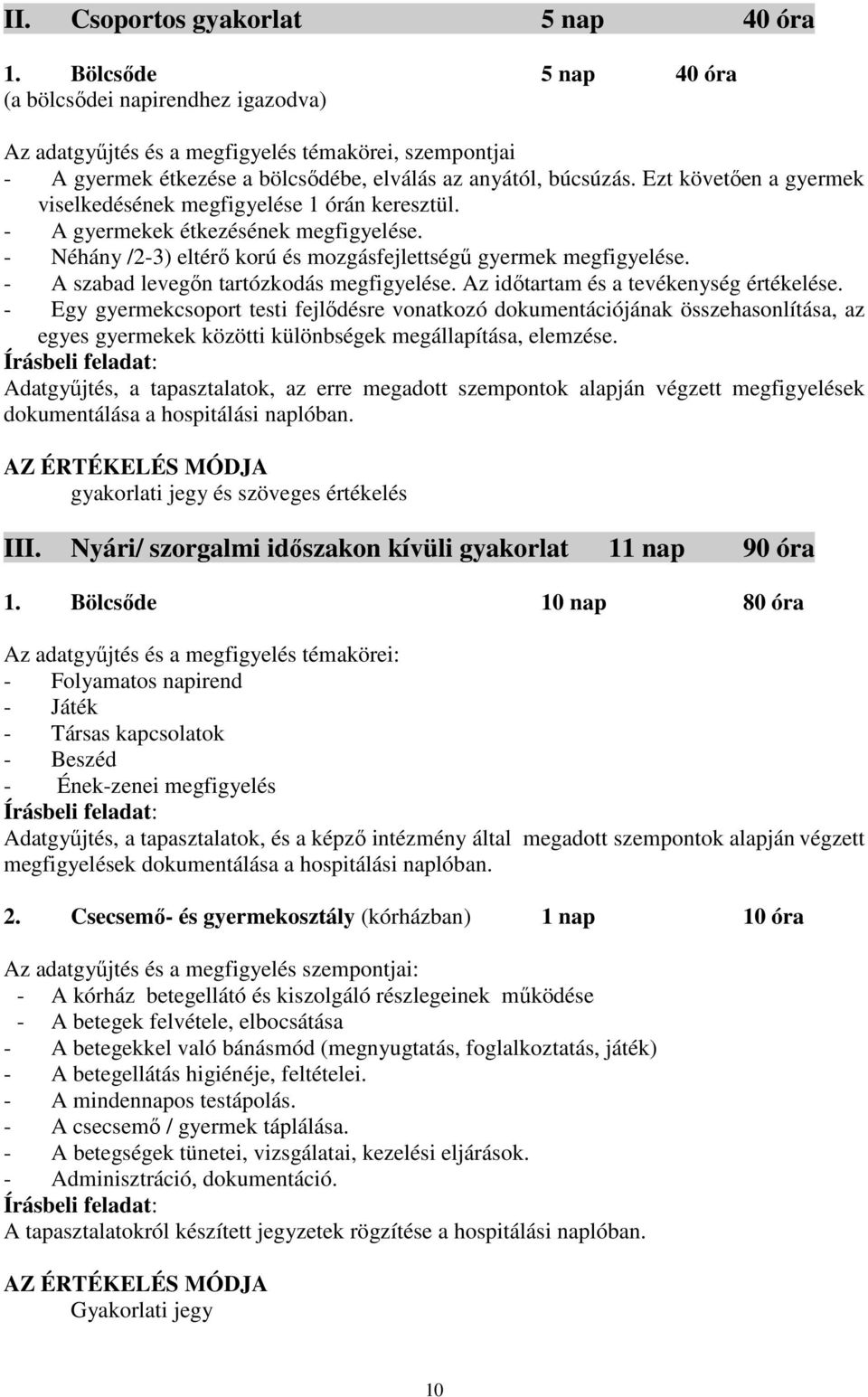 Ezt követően a gyermek viselkedésének megfigyelése 1 órán keresztül. - A gyermekek étkezésének megfigyelése. - Néhány /2-3) eltérő korú és mozgásfejlettségű gyermek megfigyelése.