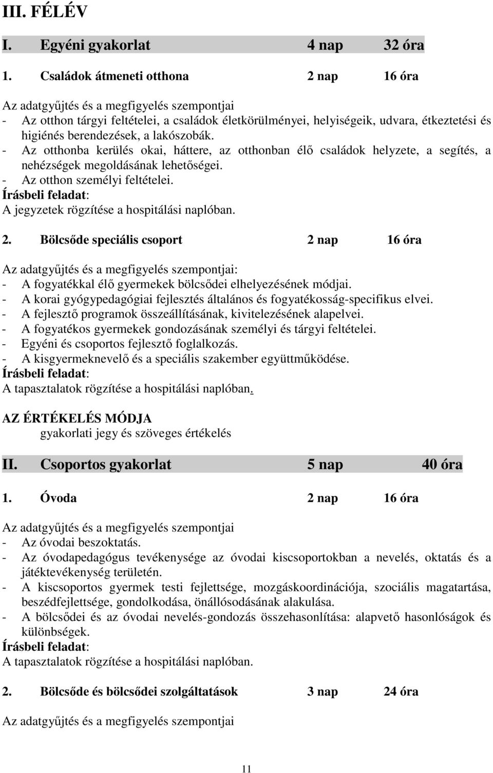 berendezések, a lakószobák. - Az otthonba kerülés okai, háttere, az otthonban élő családok helyzete, a segítés, a nehézségek megoldásának lehetőségei. - Az otthon személyi feltételei.