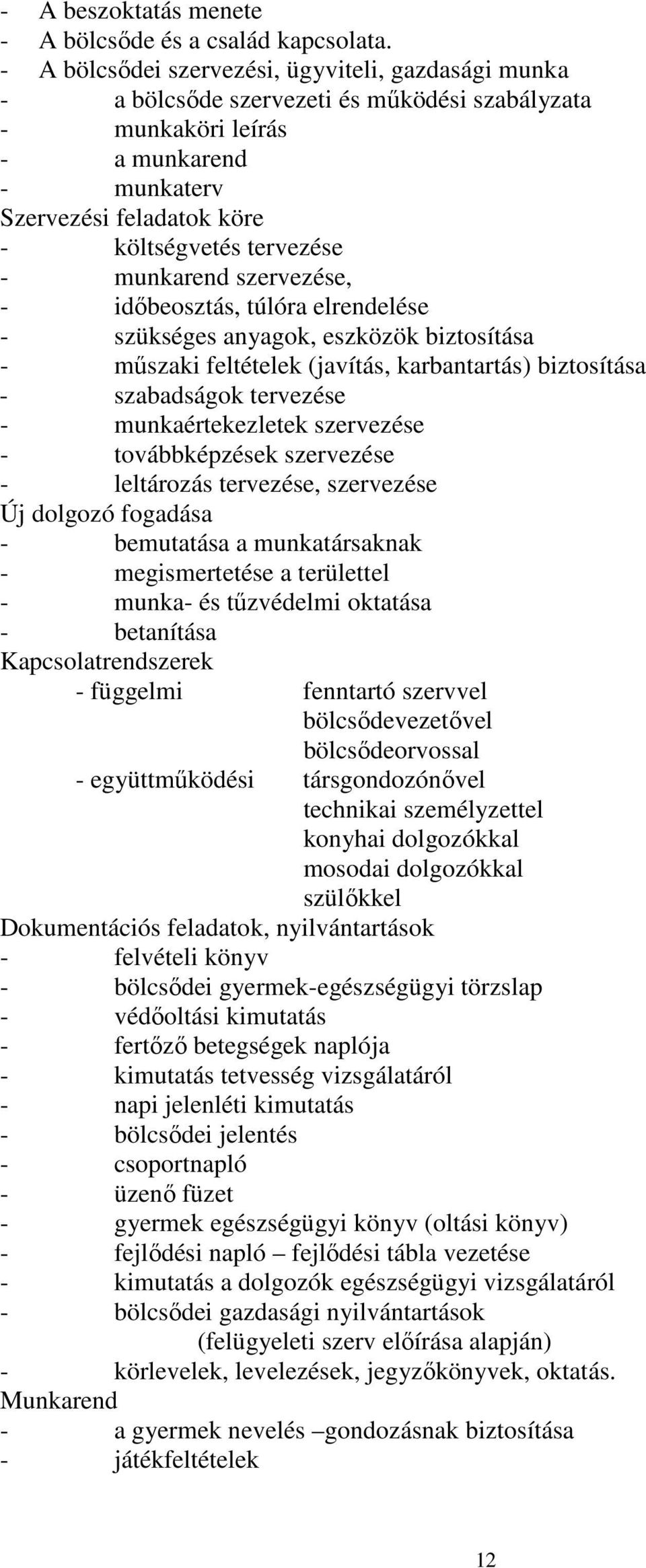 munkarend szervezése, - időbeosztás, túlóra elrendelése - szükséges anyagok, eszközök biztosítása - műszaki feltételek (javítás, karbantartás) biztosítása - szabadságok tervezése - munkaértekezletek