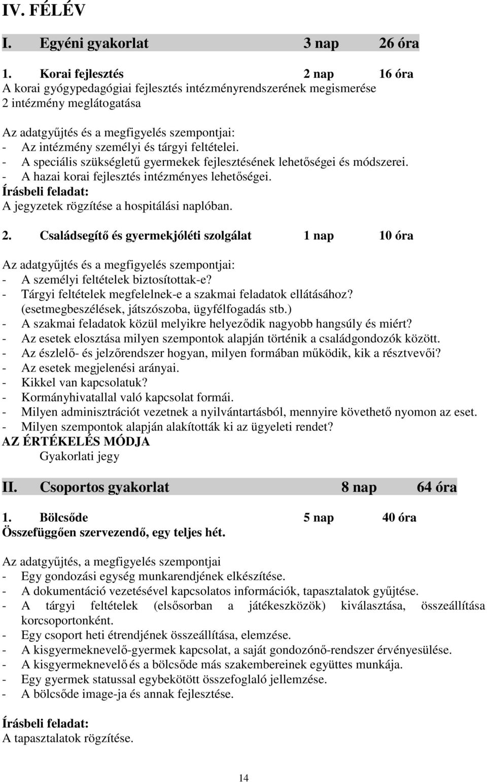 tárgyi feltételei. - A speciális szükségletű gyermekek fejlesztésének lehetőségei és módszerei. - A hazai korai fejlesztés intézményes lehetőségei. A jegyzetek rögzítése a hospitálási naplóban. 2.