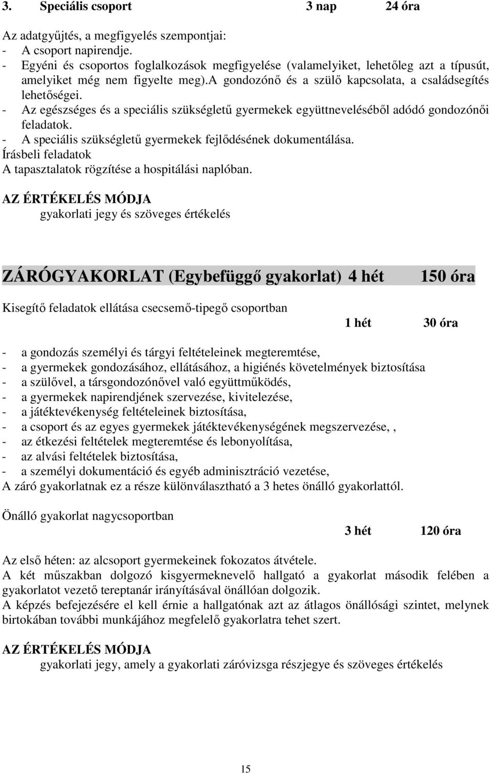 - Az egészséges és a speciális szükségletű gyermekek együttneveléséből adódó gondozónői feladatok. - A speciális szükségletű gyermekek fejlődésének dokumentálása.