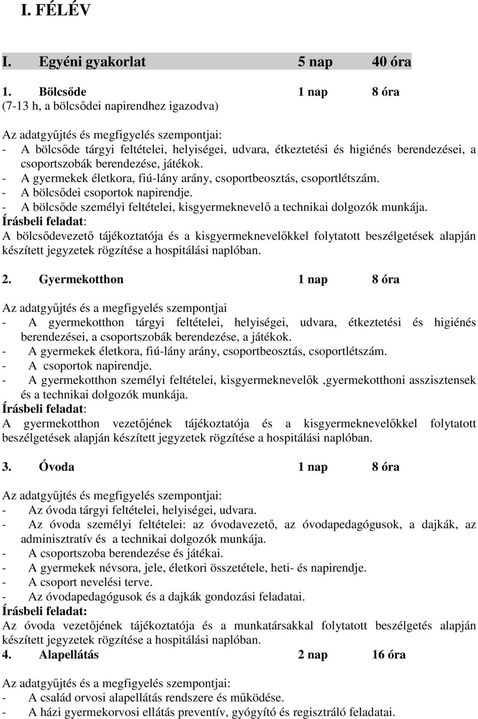 csoportszobák berendezése, játékok. - A gyermekek életkora, fiú-lány arány, csoportbeosztás, csoportlétszám. - A bölcsődei csoportok napirendje.