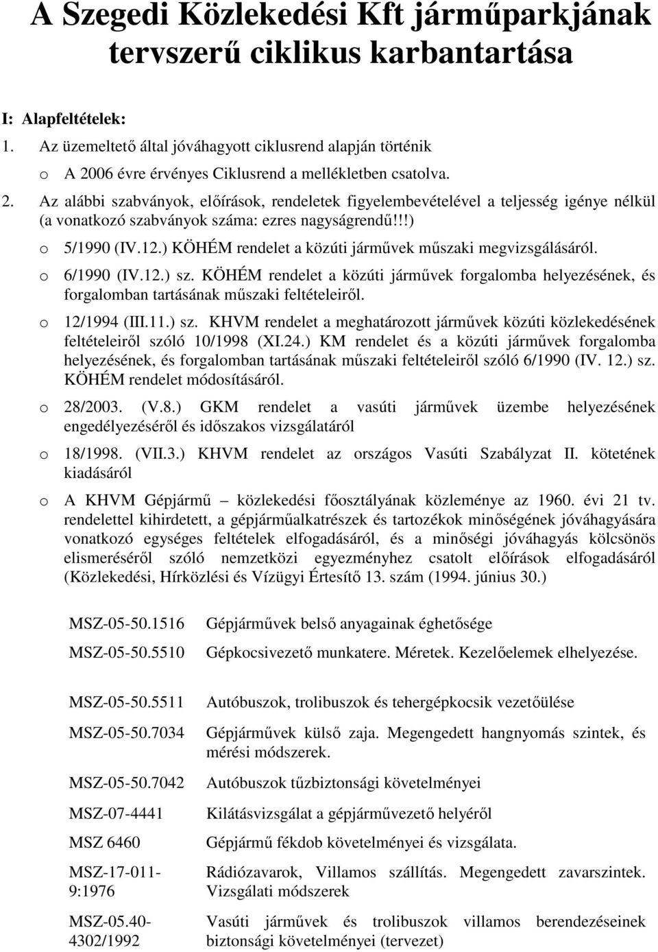 06 évre érvényes Ciklusrend a mellékletben csatolva. 2. Az alábbi szabványok, elıírások, rendeletek figyelembevételével a teljesség igénye nélkül (a vonatkozó szabványok száma: ezres nagyságrendő!