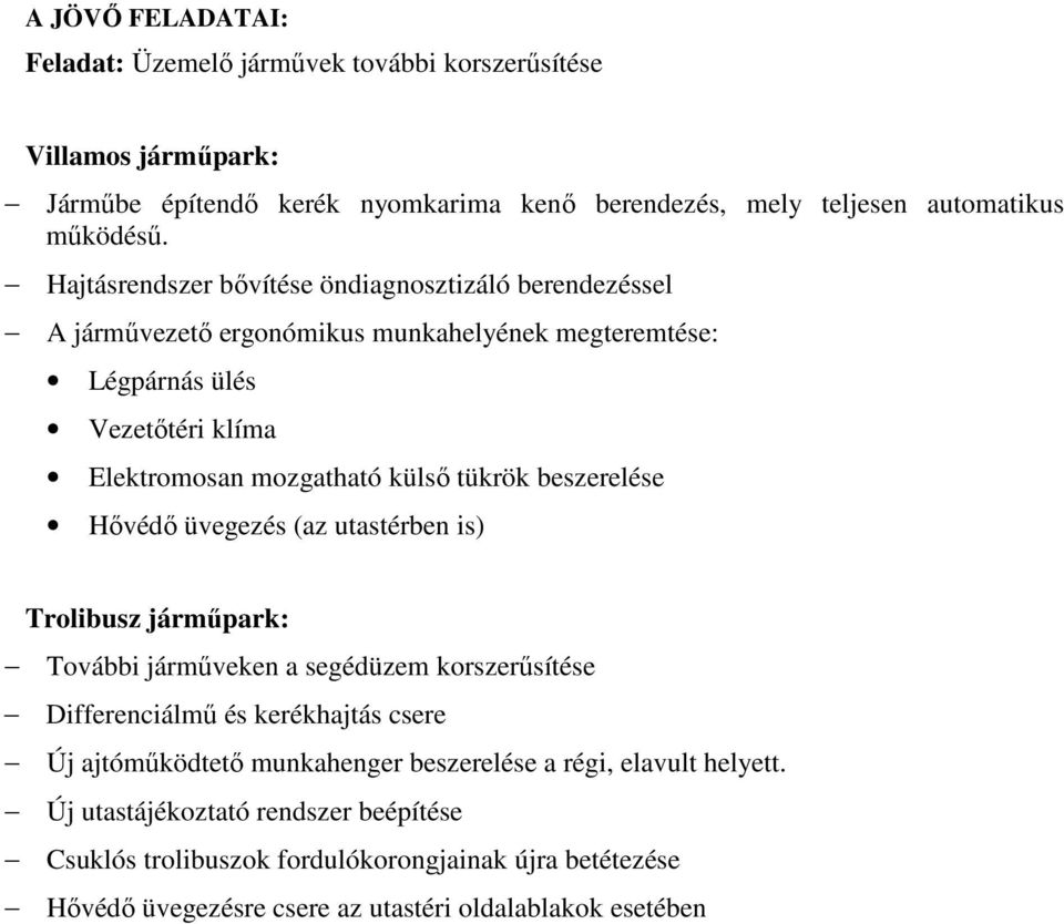 beszerelése Hıvédı üvegezés (az utastérben is) Trolibusz jármőpark: További jármőveken a segédüzem korszerősítése Differenciálmő és kerékhajtás csere Új ajtómőködtetı munkahenger