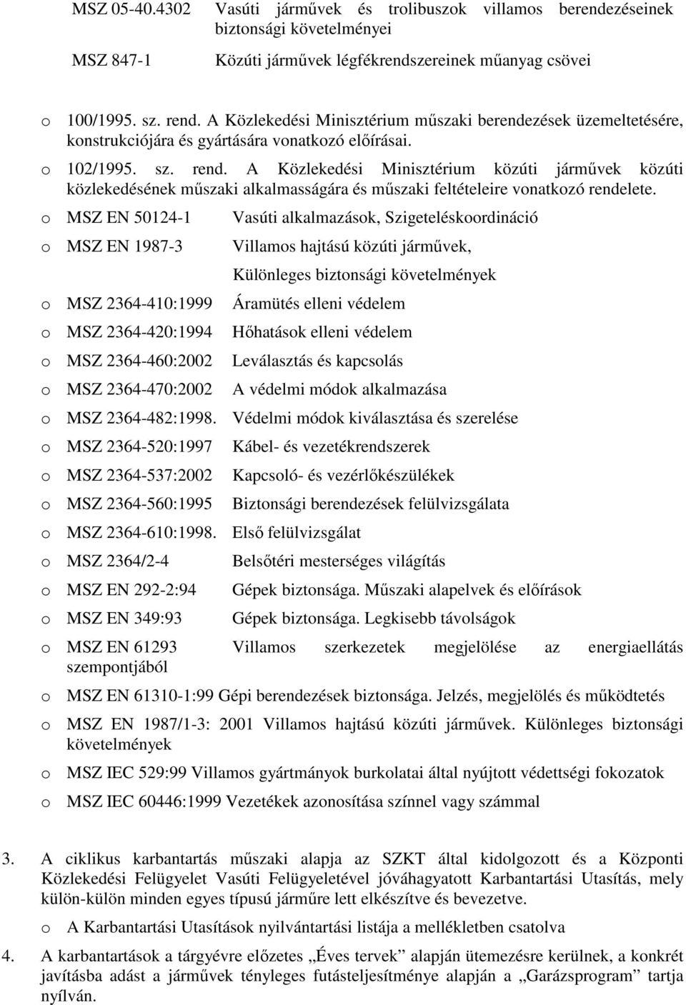 A Közlekedési Minisztérium közúti jármővek közúti közlekedésének mőszaki alkalmasságára és mőszaki feltételeire vonatkozó rendelete.