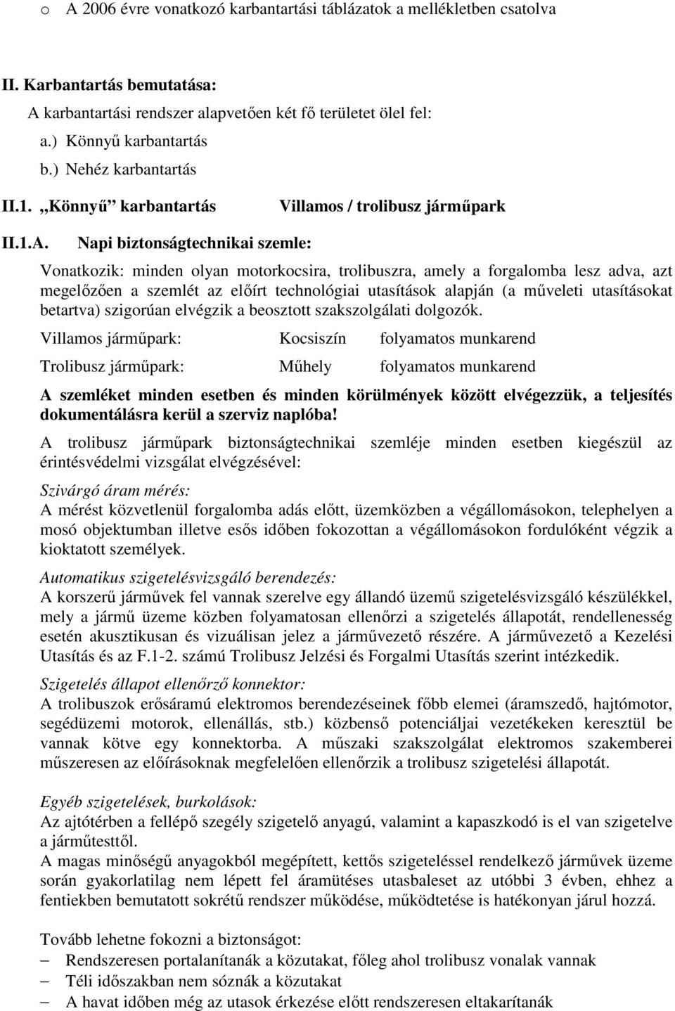 Napi biztonságtechnikai szemle: Vonatkozik: minden olyan motorkocsira, trolibuszra, amely a forgalomba lesz adva, azt megelızıen a szemlét az elıírt technológiai utasítások alapján (a mőveleti