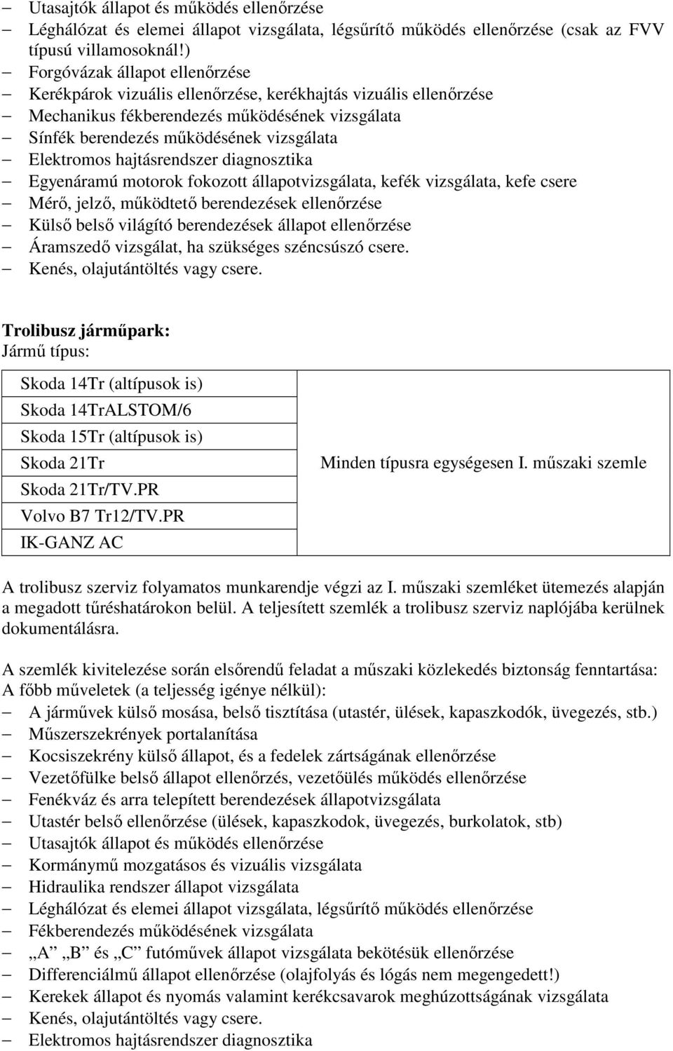 hajtásrendszer diagnosztika Egyenáramú motorok fokozott állapotvizsgálata, kefék vizsgálata, kefe csere Mérı, jelzı, mőködtetı berendezések ellenırzése Külsı belsı világító berendezések állapot