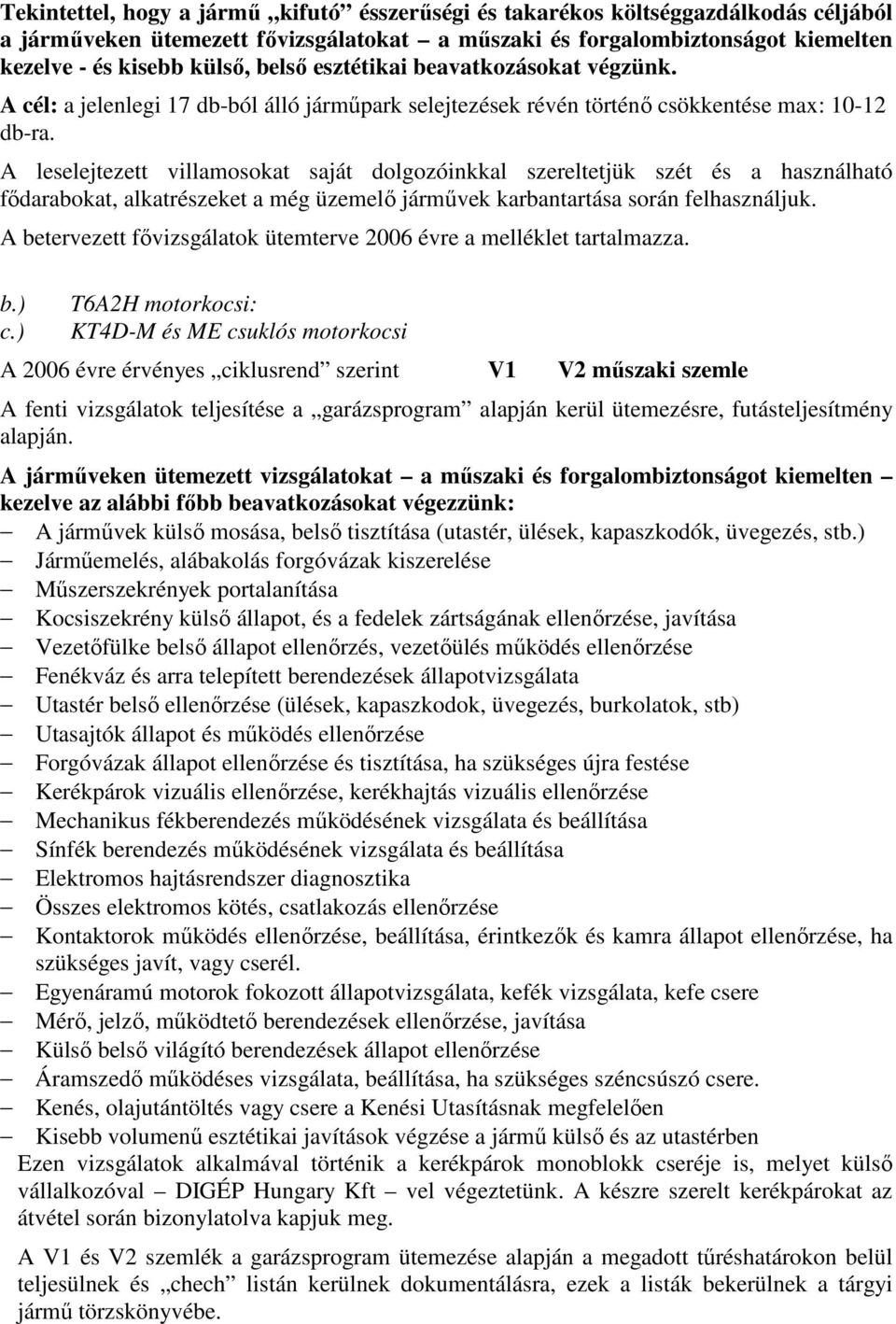 A leselejtezett villamosokat saját dolgozóinkkal szereltetjük szét és a használható fıdarabokat, alkatrészeket a még üzemelı jármővek karbantartása során felhasználjuk.