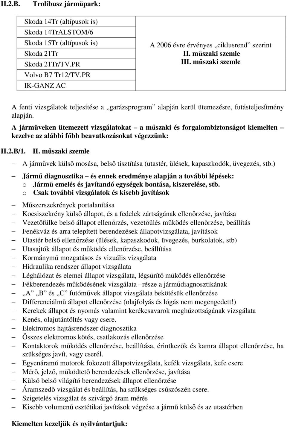 A jármőveken ütemezett vizsgálatokat a mőszaki és forgalombiztonságot kiemelten kezelve az alábbi fıbb beavatkozásokat végezzünk: II.