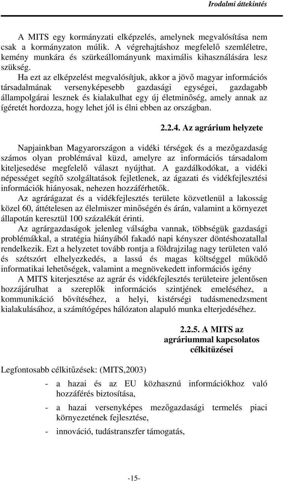 Ha ezt az elképzelést megvalósítjuk, akkor a jövı magyar információs társadalmának versenyképesebb gazdasági egységei, gazdagabb állampolgárai lesznek és kialakulhat egy új életminıség, amely annak