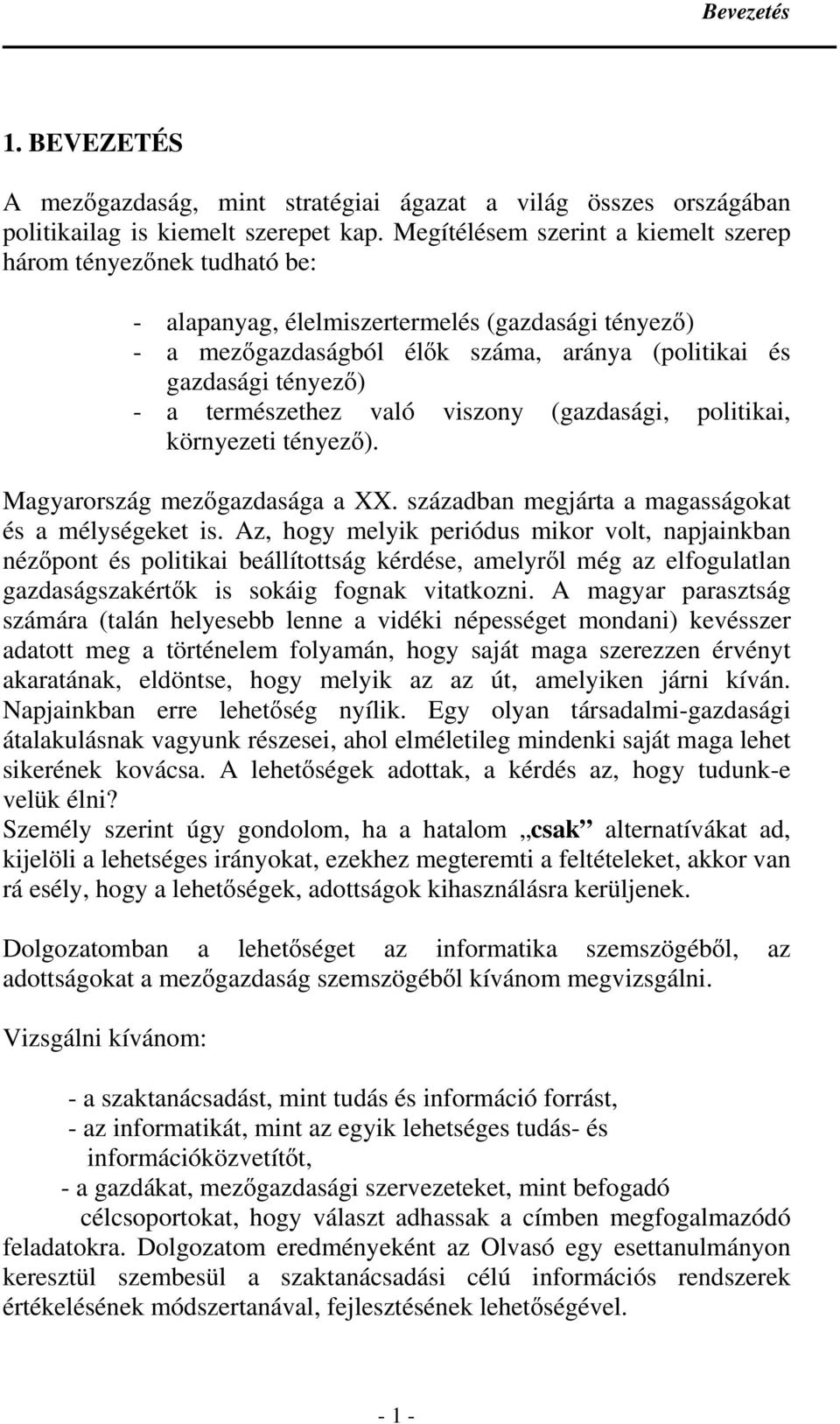 természethez való viszony (gazdasági, politikai, környezeti tényezı). Magyarország mezıgazdasága a XX. században megjárta a magasságokat és a mélységeket is.