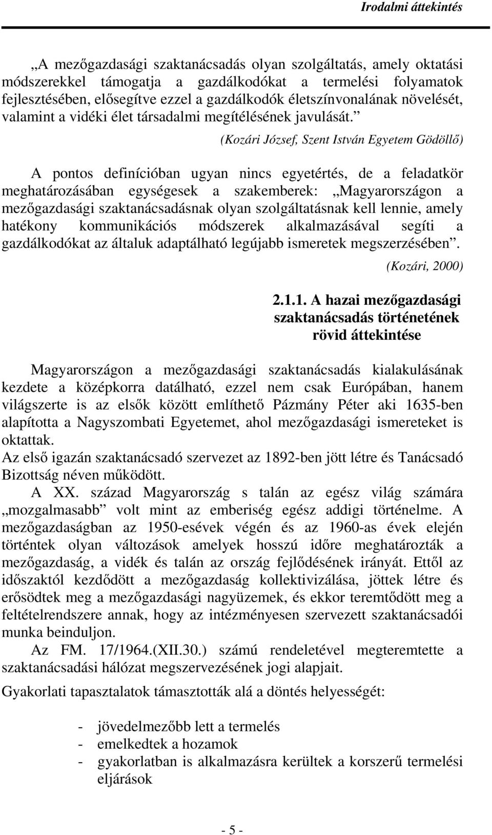 (Kozári József, Szent István Egyetem Gödöllı) A pontos definícióban ugyan nincs egyetértés, de a feladatkör meghatározásában egységesek a szakemberek: Magyarországon a mezıgazdasági szaktanácsadásnak