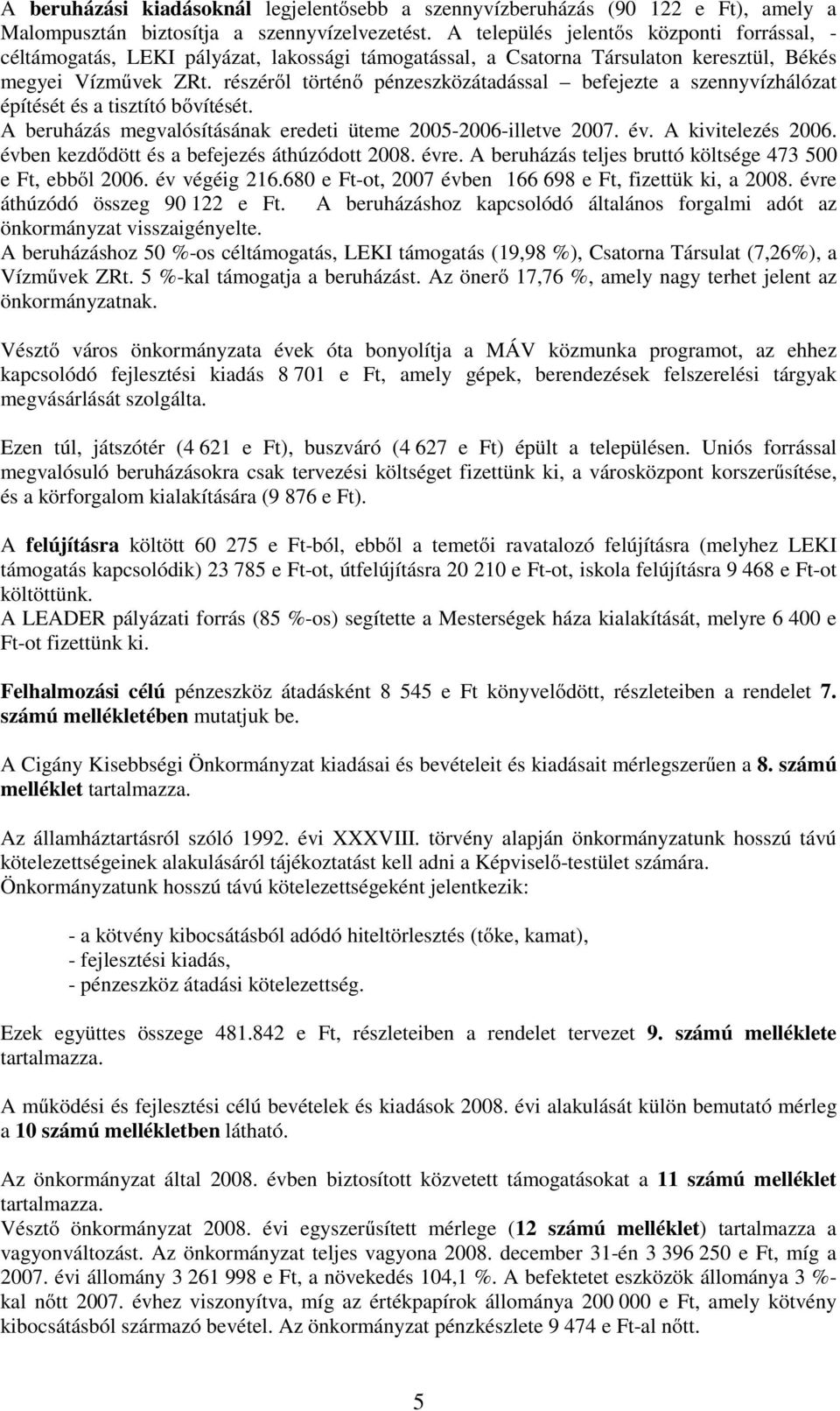 részéről történő pénzeszközátadással befejezte a szennyvízhálózat építését és a tisztító bővítését. A beruházás megvalósításának eredeti üteme 2005-2006-illetve 2007. év. A kivitelezés 2006.