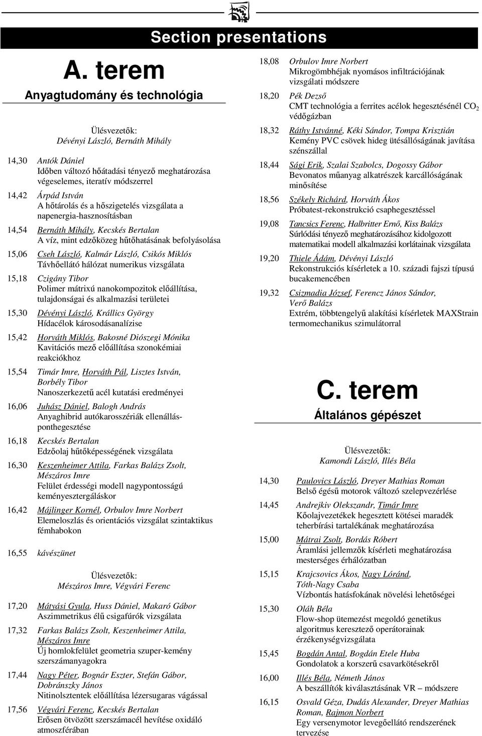 Távhőellátó hálózat numerikus vizsgálata 15,18 Czigány Tibor Polimer mátrixú nanokompozitok előállítása, tulajdonságai és alkalmazási területei 15,30 Dévényi László, Krállics György Hídacélok