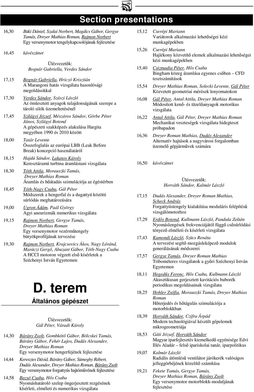 üzemeltetésénél 17,45 Szilágyi József, Mészáros Sándor, Görbe Péter János, Szilágyi Botond A gépészeti szakképzés alakulása Hargita megyében 1990 és 2010 között 18,00 Tatár Levente Összefoglalás az