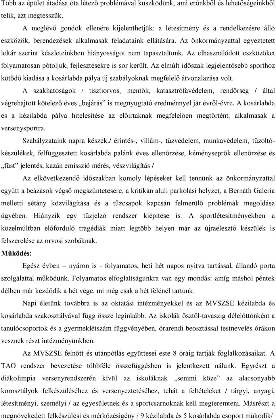 Az önkormányzattal egyeztetett leltár szerint készleteinkben hiányosságot nem tapasztaltunk. Az elhasználódott eszközöket folyamatosan pótoljuk, fejlesztésekre is sor került.