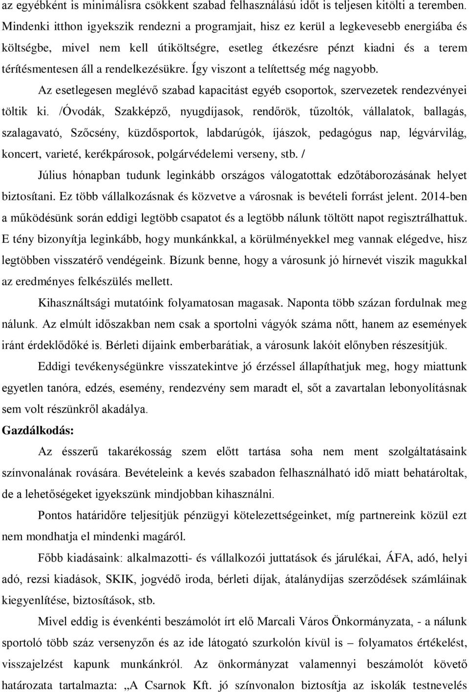 rendelkezésükre. Így viszont a telítettség még nagyobb. Az esetlegesen meglévő szabad kapacitást egyéb csoportok, szervezetek rendezvényei töltik ki.