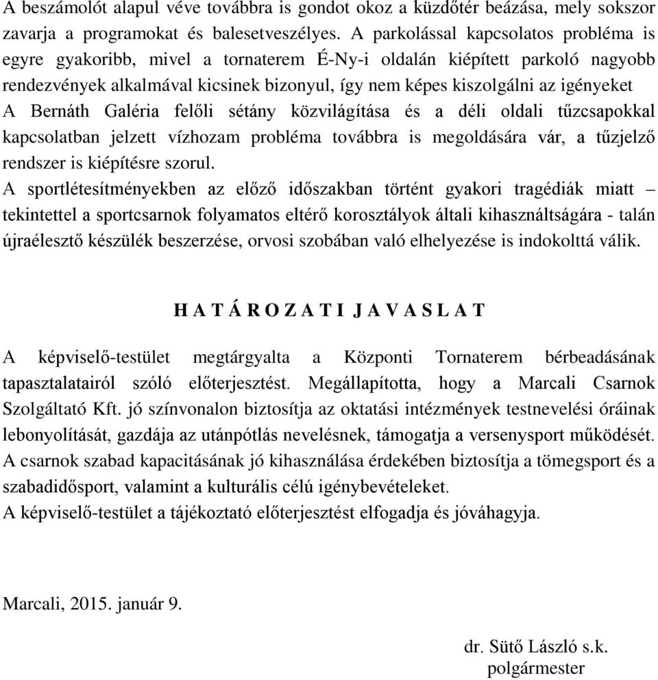 Bernáth Galéria felőli sétány közvilágítása és a déli oldali tűzcsapokkal kapcsolatban jelzett vízhozam probléma továbbra is megoldására vár, a tűzjelző rendszer is kiépítésre szorul.