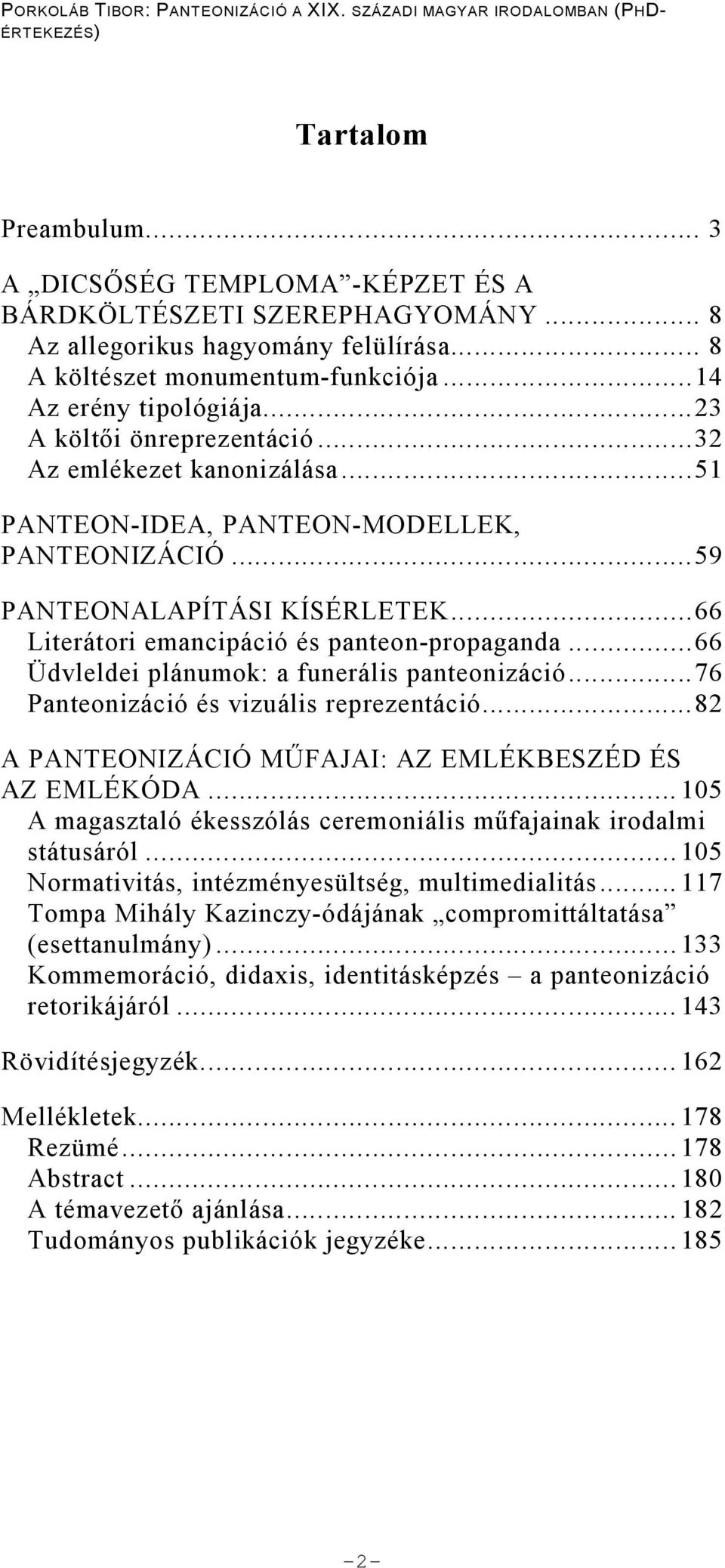 ..66 Üdvleldei plánumok: a funerális panteonizáció...76 Panteonizáció és vizuális reprezentáció...82 A PANTEONIZÁCIÓ M FAJAI: AZ EMLÉKBESZÉD ÉS AZ EMLÉKÓDA.