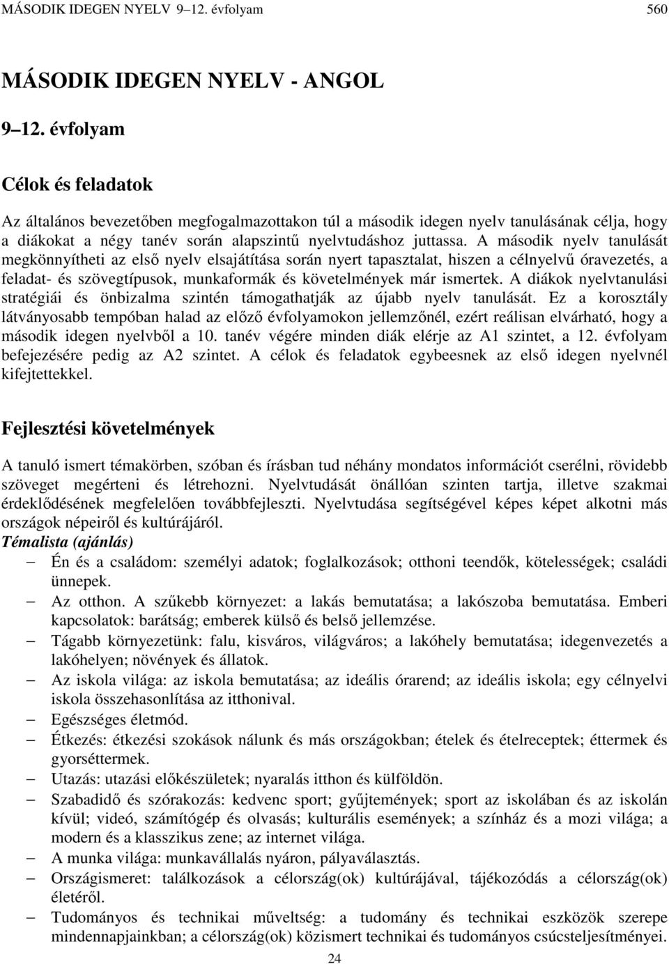 A második nyelv tanulását megkönnyítheti az első nyelv elsajátítása során nyert tapasztalat, hiszen a célnyelvű óravezetés, a feladat- és szövegtípusok, munkaformák és követelmények már ismertek.