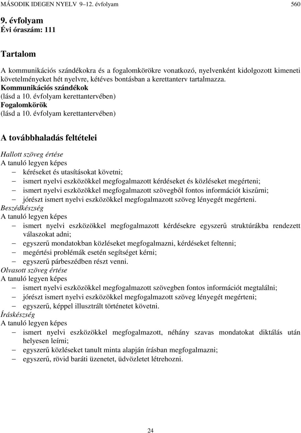 évfolyam kerettantervében) A továbbhaladás feltételei Hallott szöveg értése kéréseket és utasításokat követni; ismert nyelvi eszközökkel megfogalmazott kérdéseket és közléseket megérteni; ismert